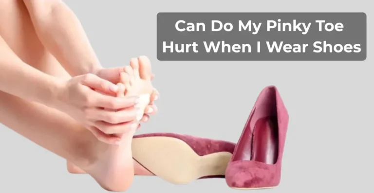 Can Do My Pinky Toe Hurt When I Wear Shoes